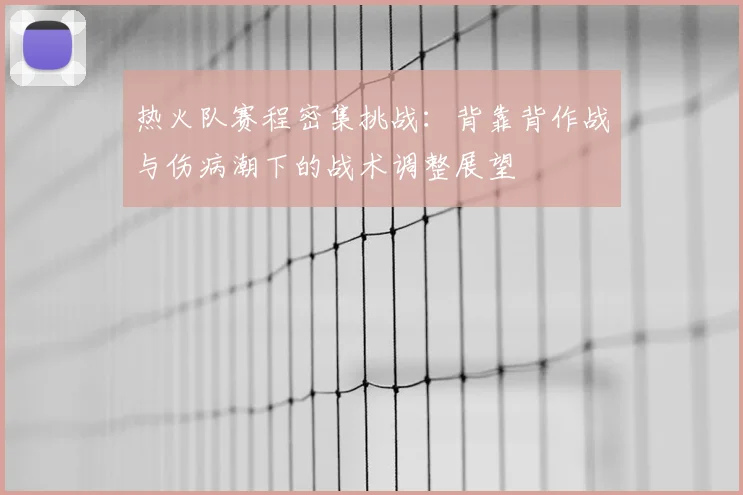热火队赛程密集挑战:背靠背作战与伤病潮下的战术调整展望