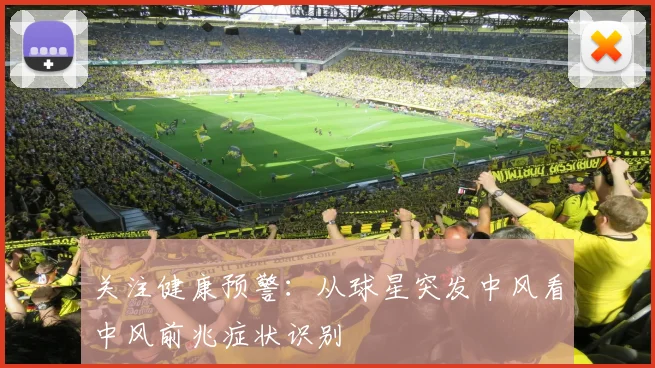 关注健康预警：从球星突发中风看中风前兆症状识别
